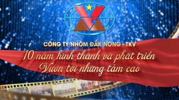 Công ty Nhôm Đắk Nông TKV: 10 năm Hình thành và Phát triển - Vươn tới Những Tầm Cao