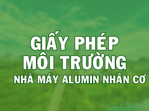 Giấy phép môi trường của dự án Nhà máy sản xuất Alumin Nhân Cơ